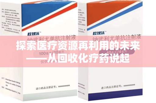 邯郸探索医疗资源再利用的未来——从回收化疗药说起