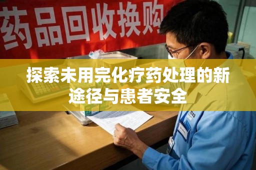 邯郸探索未用完化疗药处理的新途径与患者安全
