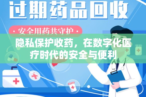 邯郸隐私保护收药，在数字化医疗时代的安全与便利