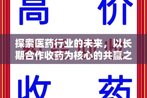 邯郸探索医药行业的未来，以长期合作收药为核心的共赢之道