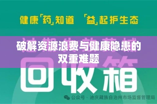 邯郸破解资源浪费与健康隐患的双重难题