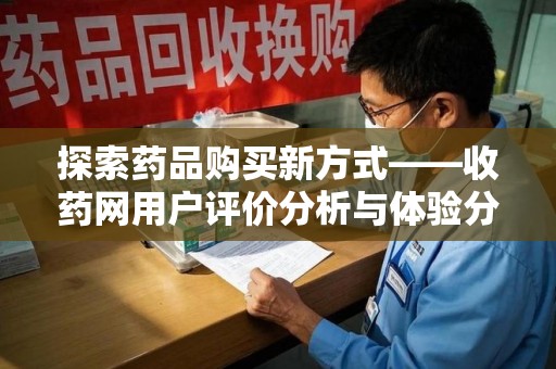 邯郸探索药品购买新方式——收药网用户评价分析与体验分享
