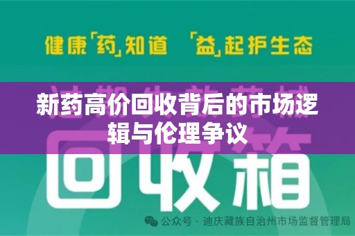 邯郸新药高价回收背后的市场逻辑与伦理争议