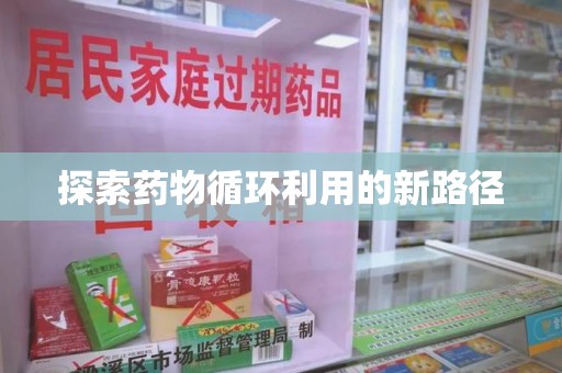 邯郸探索药物循环利用的新路径
