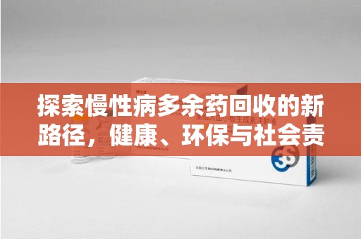 邯郸探索慢性病多余药回收的新路径，健康、环保与社会责任的平衡