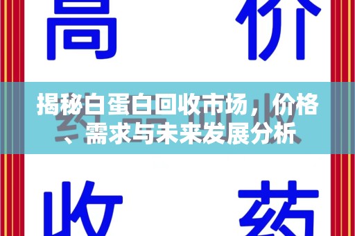 邯郸揭秘白蛋白回收市场，价格、需求与未来发展分析