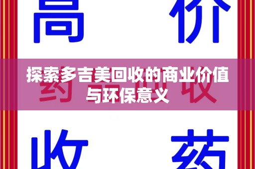 邯郸探索多吉美回收的商业价值与环保意义