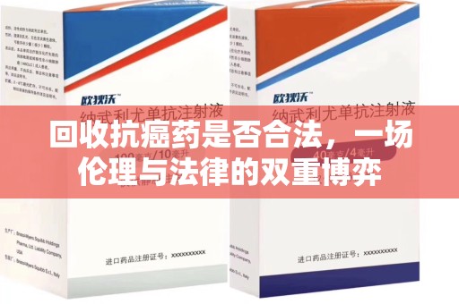 邯郸回收抗癌药是否合法，一场伦理与法律的双重博弈