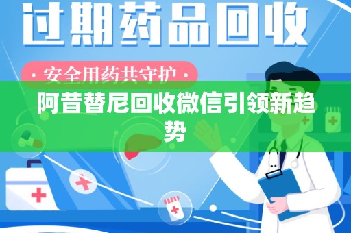 邯郸阿昔替尼回收微信引领新趋势