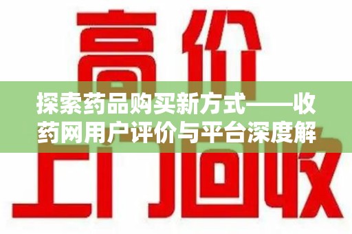 邯郸探索药品购买新方式——收药网用户评价与平台深度解析