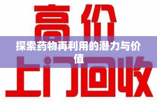 邯郸探索药物再利用的潜力与价值