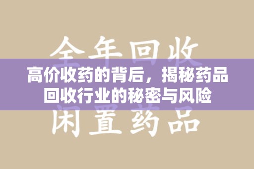 邯郸高价收药的背后，揭秘药品回收行业的秘密与风险