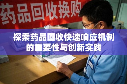 邯郸探索药品回收快速响应机制的重要性与创新实践