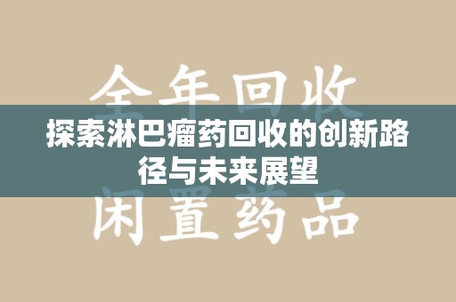 邯郸探索淋巴瘤药回收的创新路径与未来展望