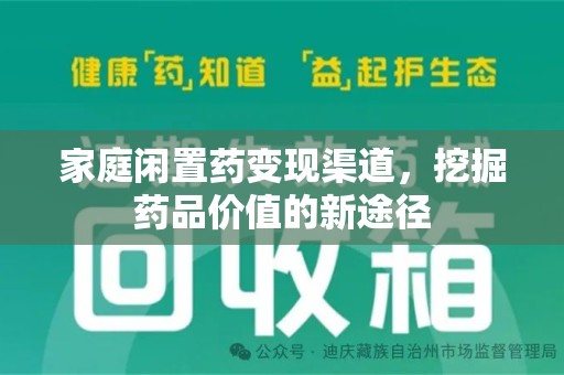 邯郸家庭闲置药变现渠道，挖掘药品价值的新途径