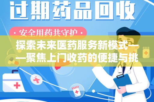 邯郸探索未来医药服务新模式——聚焦上门收药的便捷与挑战