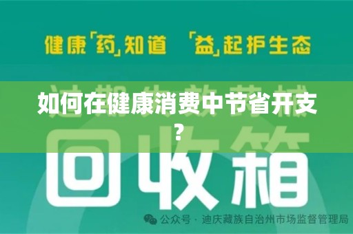 邯郸如何在健康消费中节省开支？