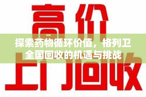 邯郸探索药物循环价值，格列卫全国回收的机遇与挑战