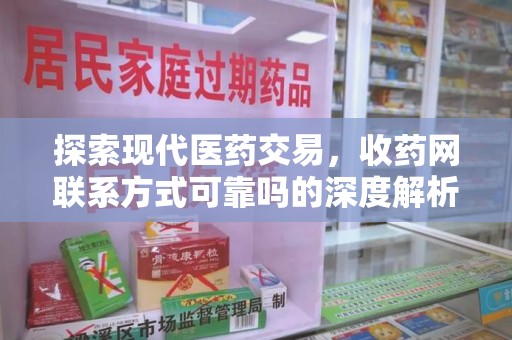 邯郸探索现代医药交易，收药网联系方式可靠吗的深度解析