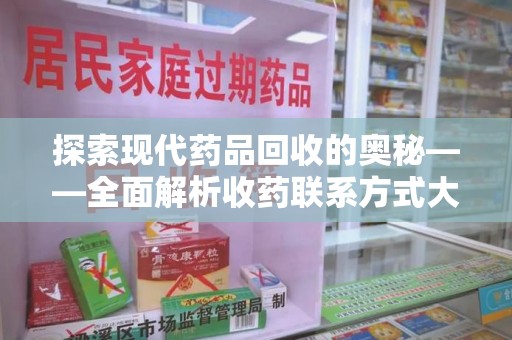 邯郸探索现代药品回收的奥秘——全面解析收药联系方式大全